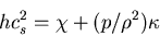 \begin{displaymath}
h c_{s}^{2} = \chi + (p/\rho^{2})\kappa
\end{displaymath}