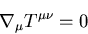 \begin{eqnarray*}
\nabla_{\mu}T^{\mu\nu}=0
\end{eqnarray*}