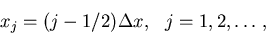 \begin{displaymath}
x_j = (j - 1/2) \Delta x,      j=1,2,\ldots   ,
\end{displaymath}