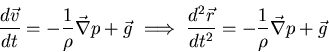 \begin{displaymath}
\frac{d \vec{v}}{dt} = - \frac{1}{\rho} \vec{\nabla} p + \ve...
... \vec{r}}{dt^{2}} = - \frac{1}{\rho} \vec{\nabla} p
+ \vec{g}
\end{displaymath}