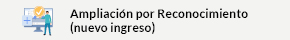 Se abrirá una nueva ventana. Ampliación por Reconocimiento (nuevo ingreso)