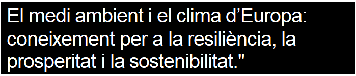 Cuadro de texto: El medi ambient i el clima dEuropa: coneixement per a la resilincia, la prosperitat i la sostenibilitat."   