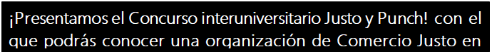 Cuadro de texto: Presentamos el Concurso interuniversitario Justo y Punch! con el que podrs conocer una organizacin de Comercio Justo en Ecuador!
una organitzaci de Comer Just a l'Ecuador!

