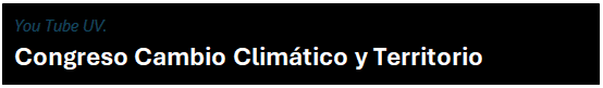 Cuadro de texto: You Tube UV.
Congreso Cambio Climtico y Territorio
