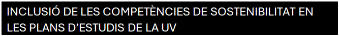 Cuadro de texto: INCLUSI DE LES COMPETNCIES DE SOSTENIBILITAT EN LES PLANS DESTUDIS DE LA UV