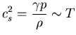 $\displaystyle{c_s^{2} = \frac{\gamma p}{\rho} \sim T}$