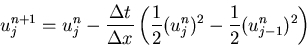 \begin{displaymath}
u_j^{n+1} = u_j^n - \frac{\Delta t}{\Delta x}
\left(\frac{1}{2}(u_j^n)^2 - \frac{1}{2}(u_{j-1}^n)^2 \right)
\end{displaymath}