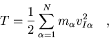 \begin{displaymath}T=\frac{1}{2}\sum_{\alpha=1}^N m_\alpha v_{I\alpha}^2\quad ,
\end{displaymath}