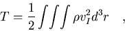 \begin{displaymath}T=\frac{1}{2}\int\!\int\!\int \rho v_{I}^2d^3r\quad ,
\end{displaymath}