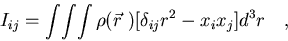 \begin{displaymath}I_{ij}=\int\!\int\!\int\rho(\vec r\ )
[\delta_{ij}r^2-x_ix_j]d^3r\quad ,
\end{displaymath}