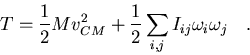 \begin{displaymath}T= \frac{1}{2}Mv_{CM}^2+\frac{1}{2}\sum_{i,j}I_{ij}\omega_i\omega_j
\quad.
\end{displaymath}