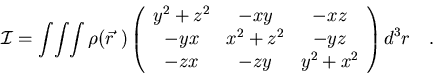 \begin{displaymath}{\cal I}=\int\!\int\!\int\rho(\vec r\ )\left(
\begin{array}{...
...& -yz \cr
-zx & -zy & y^2+x^2
\end{array}\right)d^3r\quad .
\end{displaymath}