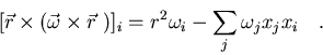 \begin{displaymath}[\vec r\times(\vec\omega\times\vec r\ )]_i=
r^2\omega_i-\sum_j\omega_j x_jx_i\quad .
\end{displaymath}