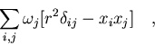 \begin{displaymath}\sum_{i,j}\omega_j[r^2\delta_{ij}-x_ix_j]\quad ,\end{displaymath}