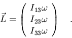 \begin{displaymath}\vec L=\left(\begin{array}{l}
I_{13}\omega\cr I_{23}\omega\cr I_{33}\omega
\end{array}\right)\quad .\end{displaymath}