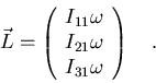 \begin{displaymath}\vec L=\left(\begin{array}{l}
I_{11}\omega\cr I_{21}\omega\cr I_{31}\omega
\end{array}\right)\quad .\end{displaymath}