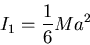 \begin{displaymath}I_1=\frac{1}{6}Ma^2
\end{displaymath}