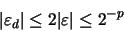 \begin{displaymath}\vert \varepsilon_{d} \vert \leq 2 \vert \varepsilon \vert \leq 2^{-p}
\end{displaymath}