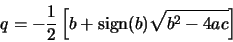 \begin{displaymath}
q = -\frac{1}{2} \left[b + \mathrm{sign}(b) \sqrt{b^{2} - 4ac}
\right]
\end{displaymath}