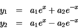 \begin{eqnarray*}y_{1} & = & a_{1}e^{x} + a_{2}e^{-x} \\y_{2} & = & a_{1}e^{x} - a_{2}e^{-x}\end{eqnarray*}