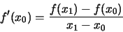 \begin{displaymath}f'(x_{0}) = \frac{f(x_{1})-f(x_{0})}{x_{1}-x_{0}}\end{displaymath}