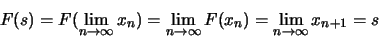 \begin{displaymath}F(s) = F(\lim_{n \rightarrow \infty} x_{n}) = \lim_{n \rightarrow
\infty} F(x_{n}) = \lim_{n \rightarrow \infty} x_{n+1} = s
\end{displaymath}