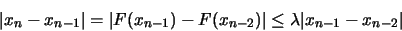 \begin{displaymath}\vert x_{n} - x_{n-1}\vert = \vert F(x_{n-1}) - F(x_{n-2})\vert \leq \lambda\vert x_{n-1} -
x_{n-2}\vert
\end{displaymath}