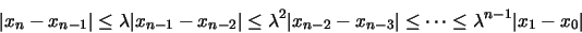 \begin{displaymath}\vert x_{n}-x_{n-1}\vert \leq \lambda\vert x_{n-1}-x_{n-2}\ve...
...-3}\vert \leq \cdots \leq
\lambda^{n-1}\vert x_{1}-x_{0}\vert
\end{displaymath}