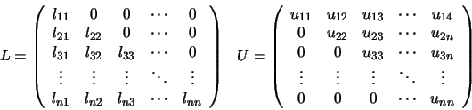 \begin{displaymath}\begin{array}{ll}
L = \left(
\begin{array}{ccccc}
l_{11} &...
...
0 & 0 & 0 & \cdots & u_{nn}
\end{array} \right)
\end{array}\end{displaymath}