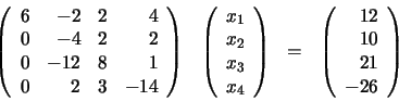 \begin{displaymath}\begin{array}{llll}
\left(
\begin{array}{rrrr}
6 & -2 & 2 ...
...ay}{r}
12 \\ 10 \\ 21 \\ -26
\end{array} \right)
\end{array}\end{displaymath}