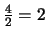 $\frac{4}{2}=2$