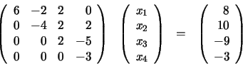 \begin{displaymath}\begin{array}{llll}
\left(
\begin{array}{rrrr}
6 & -2 & 2 ...
...rray}{r}
8 \\ 10 \\ -9 \\ -3
\end{array} \right)
\end{array}\end{displaymath}