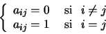 \begin{displaymath}\left\{
\begin{array}{ll}
a_{ij} = 0 & \mbox{~si~~} i \neq j \\
a_{ij} = 1 & \mbox{~si~~} i = j
\end{array} \right.
\end{displaymath}