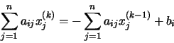 \begin{displaymath}\sum_{j=1}^{n} a_{ij}x_{j}^{(k)} = -\sum_{j=1}^{n} a_{ij}x_{j}^{(k-1)}
+ b_{i}
\end{displaymath}