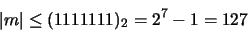 \begin{displaymath}\vert m\vert \leq (1111111)_{2} = 2^7 - 1 = 127\end{displaymath}