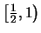 $\left[\frac{1}{2},1\right)$