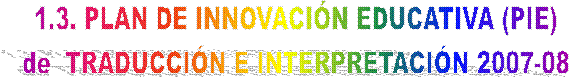 1.3. PLAN DE INNOVACIN EDUCATIVA (PIE)
de  TRADUCCIN E INTERPRETACIN 2007-08