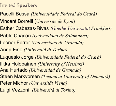 Invited Speakers
Pacelli Bessa (Universidade Federal do Ceará) 
Vincent Borrelli (Université de Lyon)
Esther Cabezas-Rivas (Goethe-Universität Frankfurt)
Pablo Chacón (Universidad de Salamanca)
Leonor Ferrer (Universidad de Granada) 
Anna Fino (Università di Torino)
Luquesio Jorge (Universidade Federal do Ceará)
Ilkka Holopainen (University of Helsinki) 
Ana Hurtado (Universidad de Granada)
Steen Markvorsen (Technical University of Denmark) 
Peter Michor (Universität Viena) 
Luigi Vezzoni  (Università di Torino) 

 