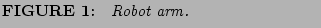 % latex2html id marker 1030
$\textstyle \parbox{7cm}{{\bf FIGURE \arabic{figcounter}:}\quad {\it Robot arm. } }$